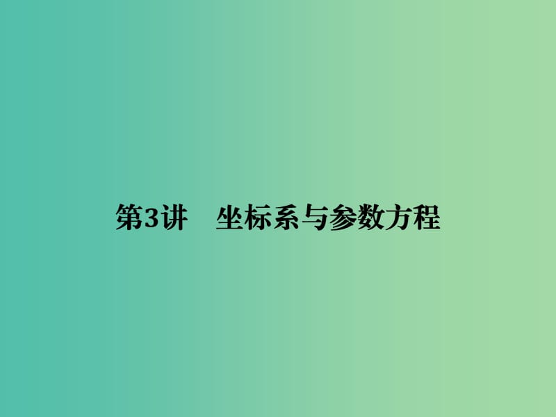 高考数学二轮复习 专题七 第3讲 坐标系与参数方程课件 理（选做部分）.ppt_第1页