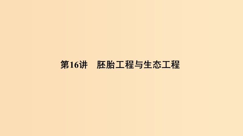 2019版高考生物总复习 第一部分 非选择题必考五大专题 专题五 选修部分 第16讲 胚胎工程与生态工程课件.ppt_第1页