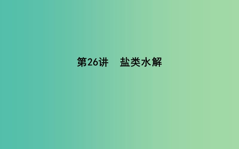 2019届高考化学一轮复习 第26讲 盐类水解课件.ppt_第1页