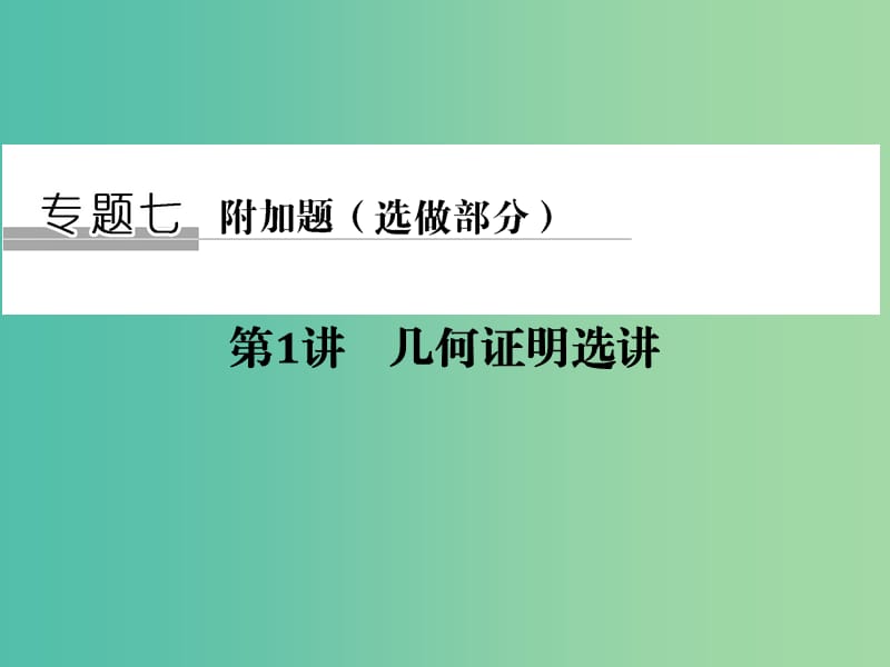 高考数学二轮复习 专题七 第1讲 几何证明选讲课件 理（选做部分）.ppt_第1页