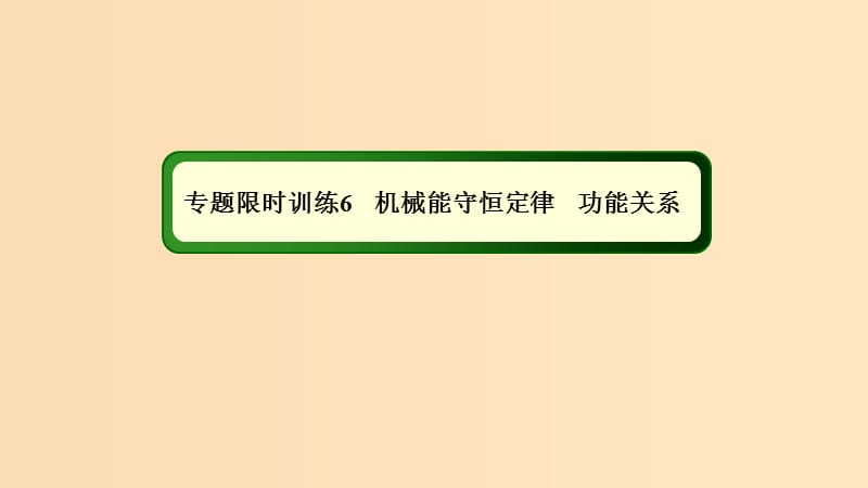 2018-2019高考物理二輪復(fù)習(xí) 專題限時(shí)訓(xùn)練6 機(jī)械能守恒定律 功能關(guān)系課件.ppt_第1頁(yè)