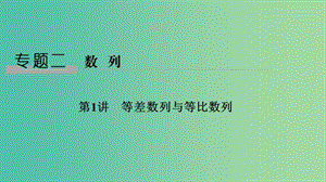 2019高考數(shù)學(xué)二輪復(fù)習(xí) 專題二 數(shù)列 第1講 等差數(shù)列與等比數(shù)列課件.ppt