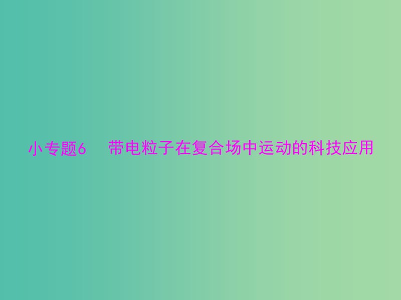 2019版高考物理一轮复习 小专题6 带电粒子在复合场中运动的科技应用课件.ppt_第1页