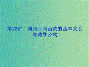 2019屆高考數(shù)學(xué)總復(fù)習(xí) 第四單元 三角函數(shù)與解三角形 第22講 同角三角函數(shù)的基本關(guān)系與誘導(dǎo)公式課件.ppt