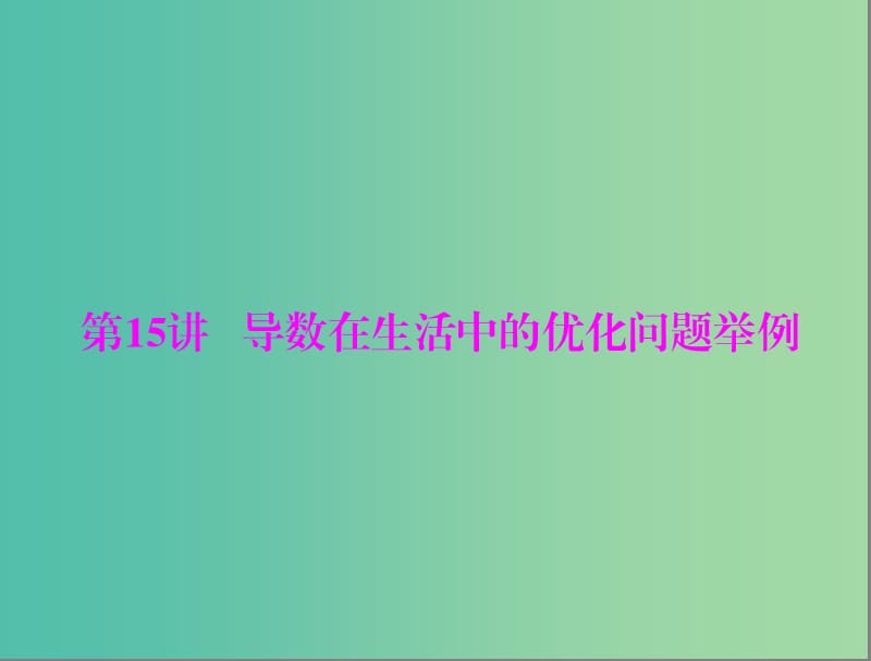 高考数学一轮总复习 第二章 函数、导数及其应用 第15讲 导数在生活中的优化问题举例课件 文.ppt_第1页