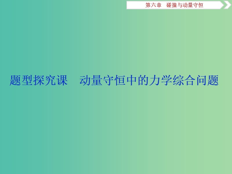 2019届高考物理一轮复习 第六章 碰撞与动量守恒 题型探究课 动量守恒中的力学综合问题课件 新人教版.ppt_第1页