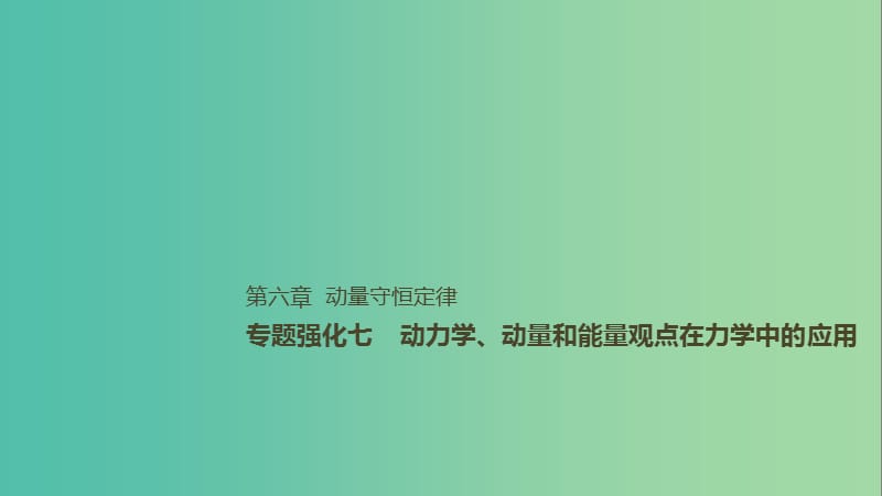 2019年高考物理一轮复习 第六章 动量守恒定律 专题强化七 动力学、动量和能量观点在力学中的应用课件.ppt_第1页