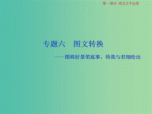 2019屆高考語(yǔ)文一輪復(fù)習(xí) 第一部分 語(yǔ)言文字運(yùn)用 專題六 圖文轉(zhuǎn)換 1 高考體驗(yàn)課件 蘇教版.ppt