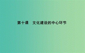 2019屆高考政治第一輪復(fù)習(xí) 第四單元 發(fā)展中國特色社會主義文化 第十課 文化建設(shè)的中心環(huán)節(jié)課件 新人教版必修3.ppt