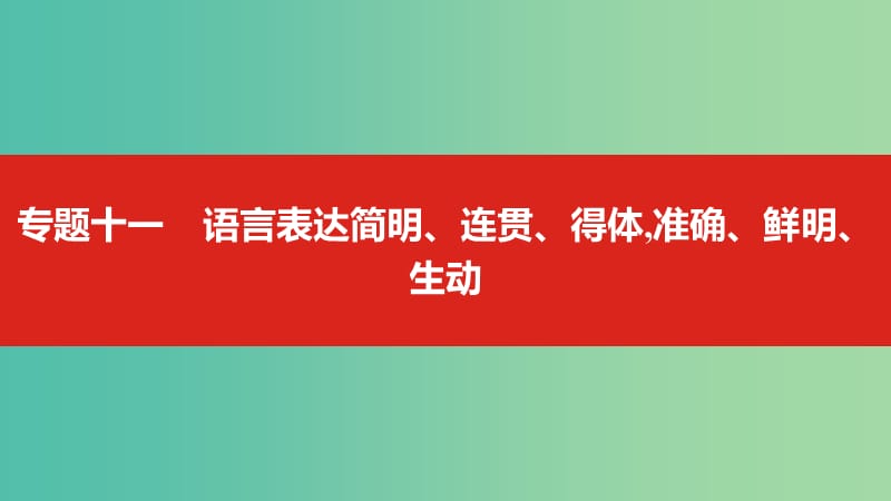 2019届高考语文总复习 专题十一 语言表达简明、连贯、得体准确、鲜明、生动课件.ppt_第1页