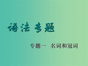 2019版高考英語一輪復習 語法專項 專題一 名詞和冠詞課件 北師大版.ppt