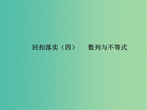 2019年高考數(shù)學(xué)大二輪復(fù)習(xí) 第三篇 考前回扣 查缺補(bǔ)漏 回扣落實（四）數(shù)列與不等式課件 理.ppt