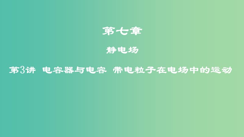 2019年高考物理一轮复习第七章静电场第3讲电容器与电容带电粒子在电场中的运动课件.ppt_第1页