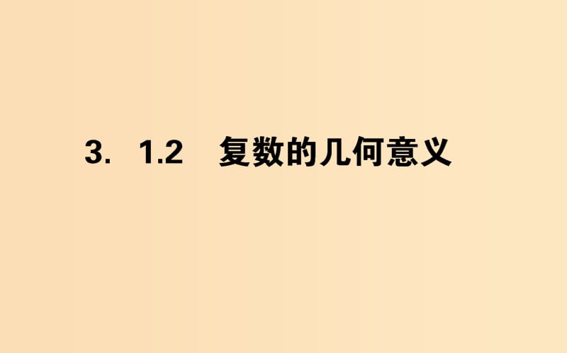 2018版高中數(shù)學(xué) 第三章 數(shù)系的擴(kuò)充與復(fù)數(shù)的引入 3.1.2 復(fù)數(shù)的幾何意義課件 新人教A版選修2-2.ppt_第1頁