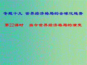 湖南省永州市2019年高考?xì)v史二輪復(fù)習(xí) 專題19 第22課時 世界經(jīng)濟(jì)格局的全球化趨勢課件.ppt