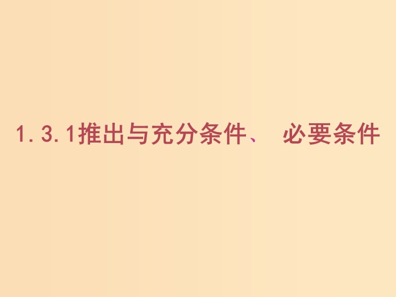 2018年高中数学 第一章 常用逻辑用语 1.3.1 推出与充分条件、必要条件课件2 新人教B版选修1 -1.ppt_第1页