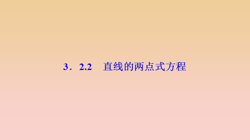 2017-2018学年高中数学 第三章 直线与方程 3.2 直线的方程 3.2.2 直线的两点式方程课件 新人教A版必修2.ppt_第1页