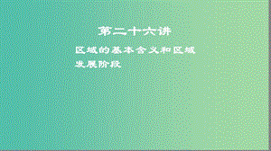 2019高考地理一輪復(fù)習(xí) 第二十六講 區(qū)域的基本含義和區(qū)域發(fā)展階段課件.ppt