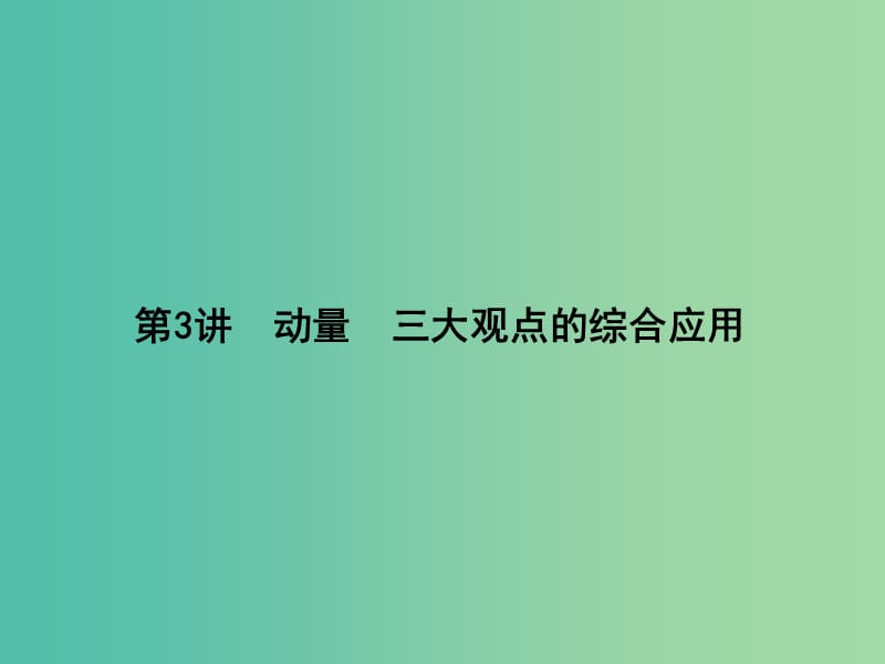 2019届高考物理二轮专题复习 专题四 能量和动量 第3讲 动量 三大观点的综合应用课件.ppt_第1页