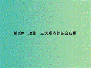 2019屆高考物理二輪專題復(fù)習(xí) 專題四 能量和動量 第3講 動量 三大觀點的綜合應(yīng)用課件.ppt