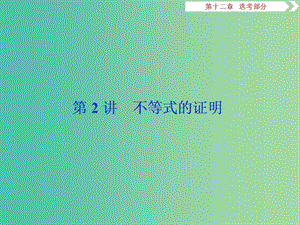 2019高考數(shù)學一輪復習 第12章 選考部分 4-5 第2講 不等式的證明課件 文.ppt