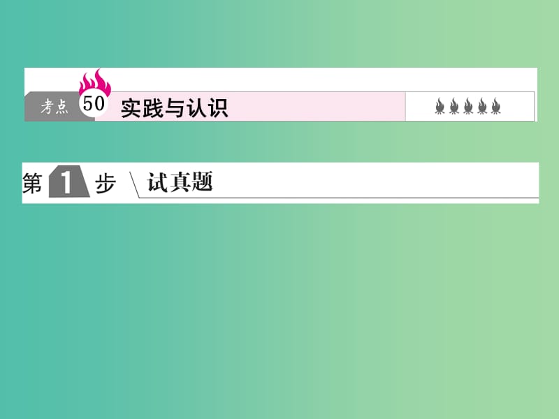 2019版高考政治一轮复习（A版）第4部分 生活与哲学 专题十四 探索世界与追求真理 考点50 实践与认识课件 新人教版.ppt_第1页