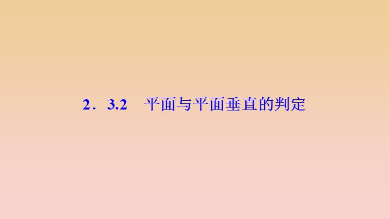 2017-2018學(xué)年高中數(shù)學(xué)第二章點直線平面之間的位置關(guān)系2.3直線平面垂直的判定及其性質(zhì)2.3.2平面與平面垂直的判定課件新人教A版必修2 .ppt_第1頁