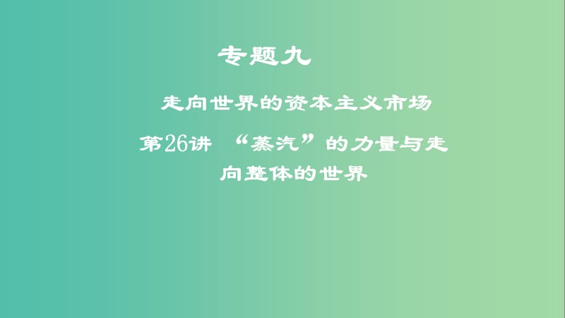 2019年度高考历史一轮复习 专题九 走向世界的资本主义市场 第26讲“蒸汽”的力量与走向整体的世界课件.ppt_第1页