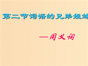 2018-2019學(xué)年高中語(yǔ)文 第四課 第2節(jié) 詞語(yǔ)的兄弟姐妹--同義詞課件2 新人教版選修《語(yǔ)言文字應(yīng)用》.ppt