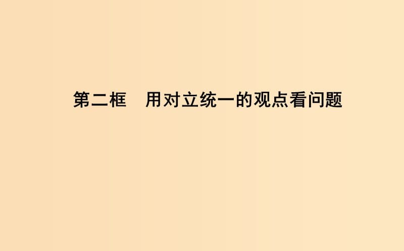 2018-2019學(xué)年高中政治 第三單元 思想方法與創(chuàng)新意識 第九課 唯物辯證法的實質(zhì)與核心 第二框 用對立統(tǒng)一的觀點看問題課件 新人教版必修4.ppt_第1頁