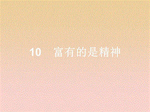 2017-2018學(xué)年高中語(yǔ)文 第四單元 建構(gòu)精神家園 10.1 富有的是精神課件 魯人版必修4.ppt