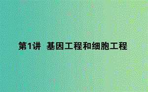 2019屆高考生物二輪復習 專題七 現(xiàn)代生物科技專題 1 基因工程和細胞工程課件.ppt