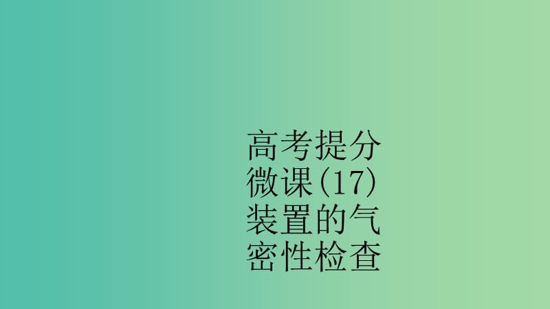 江蘇省2020高考化學(xué)一輪復(fù)習(xí) 高考提分微課（17）裝置的氣密性檢查課件.ppt_第1頁(yè)