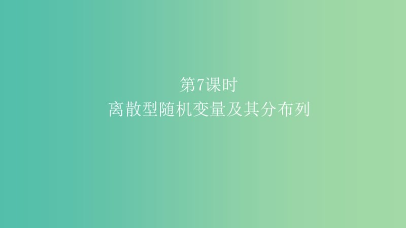 2019高考数学一轮复习 第11章 计数原理和概率 第7课时 离散型随机变量及其分布列课件 理.ppt_第1页