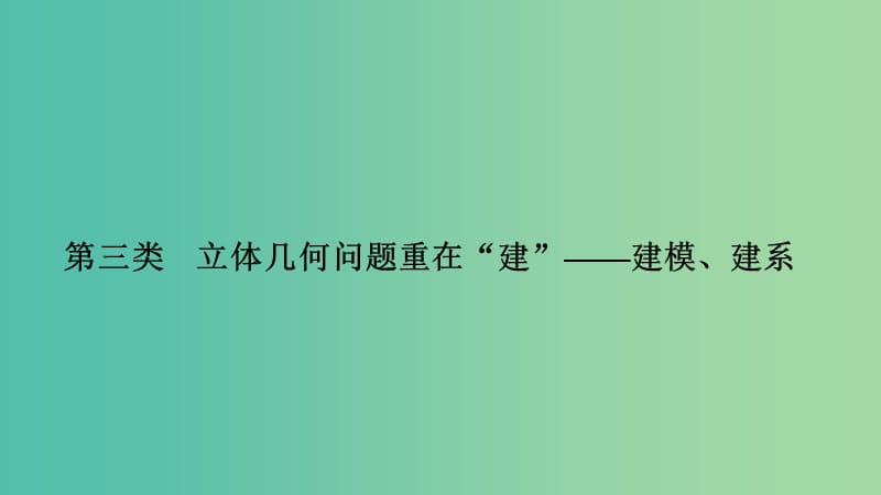 2019届高考数学二轮复习 考前冲刺三 第三类 立体几何问题重在“建”——建模、建系课件 理.ppt_第1页