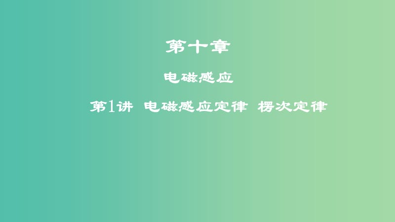 2019年高考物理一轮复习 第十章 电磁感应 第1讲 电磁感应定律 楞次定律课件.ppt_第1页