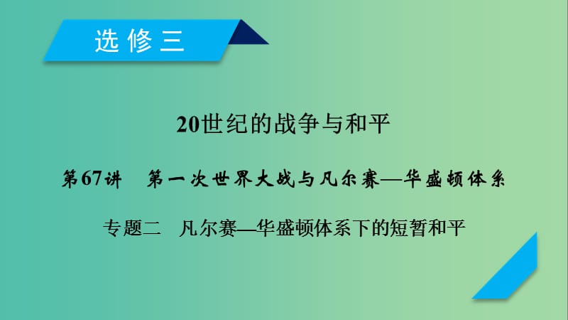 2019届高考历史一轮复习 第67讲 第一次世界大战与凡尔赛—华盛顿体系 专题2 凡尔赛—华盛顿体系下的短暂和平课件 岳麓版.ppt_第1页