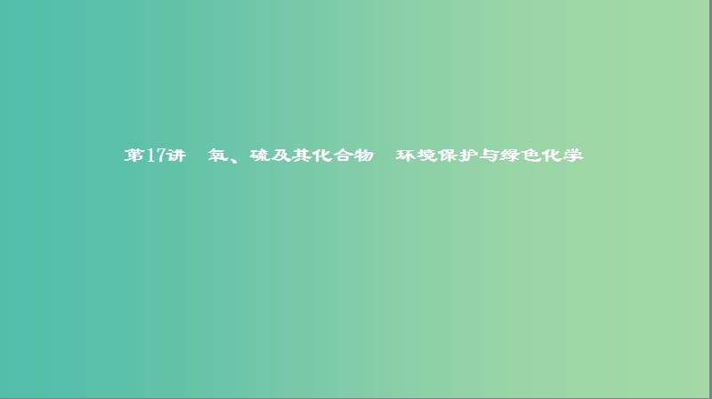 2019高考化学一轮复习 第17讲 氧、硫及其化合物 环境保护与绿色化学课件.ppt_第1页