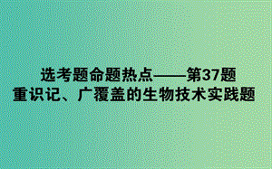 2019屆高考生物二輪復習 9道非選擇題專項突破 第37題 重識記、廣覆蓋的生物技術實踐題課件.ppt