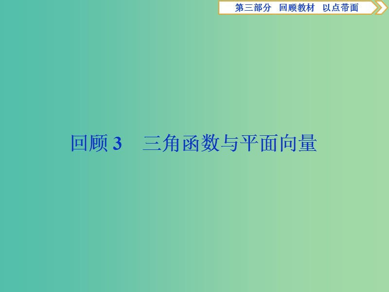 2019届高考数学二轮复习 第三部分 回顾教材 以点带面 3 回顾3 三角函数与平面向量课件.ppt_第1页