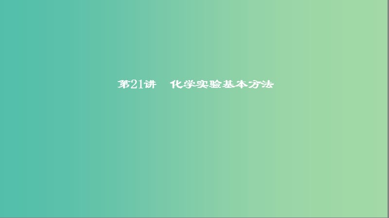 2019高考化学一轮复习 第21讲 化学实验基本方法课件.ppt_第1页