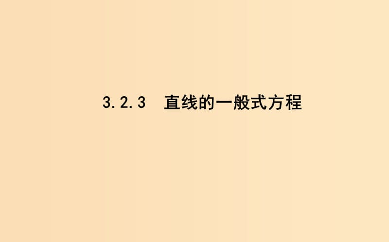 2018-2019学年高中数学 第三章 直线与方程 3.2.3 直线的一般式方程课件 新人教A版必修2.ppt_第1页