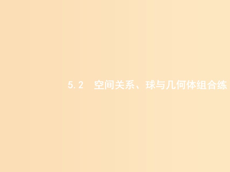 2019版高考数学二轮复习 专题五 立体几何 2.5.2 空间关系、球与几何体组合练课件 文.ppt_第1页