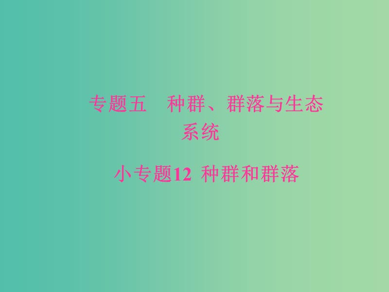 高考生物二轮专题复习专题五种群群落与生态系统小专题12种群和群落课件.ppt_第1页