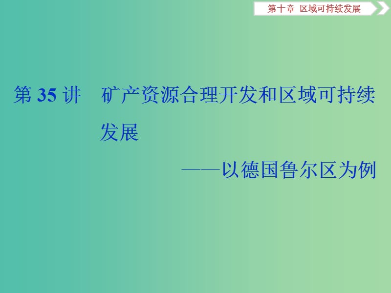 2019高考地理一轮复习第10章区域可持续发展第35讲矿产资源合理开发和区域可持续发展--以德国鲁尔区为例课件湘教版.ppt_第1页