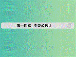 高考數(shù)學復習 第十四章 不等式選講課件 理.ppt