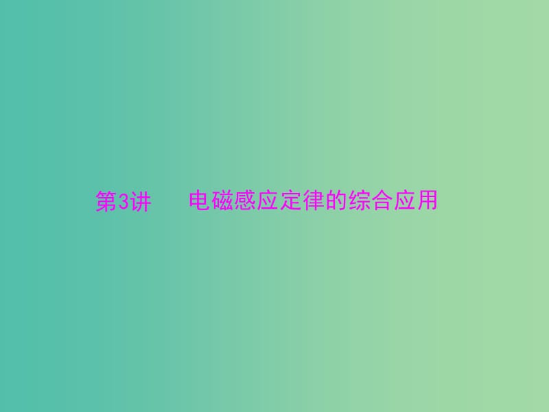 2019版高考物理大一轮复习 专题九 电磁感应 第3讲 电磁感应定律的综合应用课件.ppt_第1页