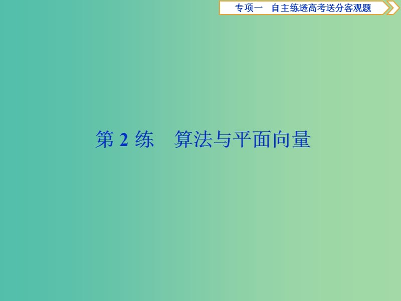 2019届高考数学二轮复习 第二部分 突破热点 分层教学 专项一 2 第2练 算法与平面向量课件.ppt_第1页