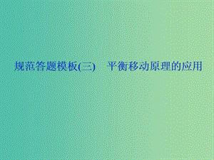 2019高考化學(xué)三輪沖刺 規(guī)范答題模板（三）平衡移動原理的應(yīng)用課件.ppt