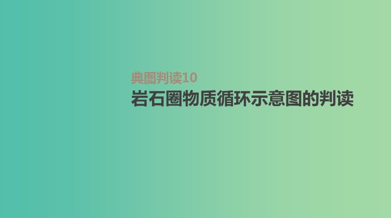 2019年高考地理一轮复习 典图判读10 岩石圈物质循环示意图的判读课件 新人教版.ppt_第1页